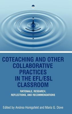 Coteaching and Other Collaborative Practices in the Efl/ESL Classroom: Rationale, Research, Reflections, and Recommendations