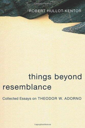 Things Beyond Resemblance: Collected Essays on Theodor W. Adorno