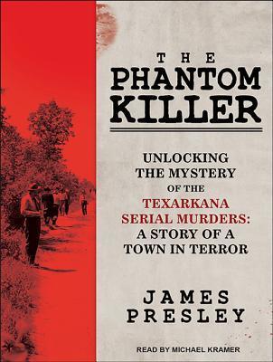 The Phantom Killer: Unlocking the Mystery of the Texarkana Serial Murders: A Story of a Town in Terror