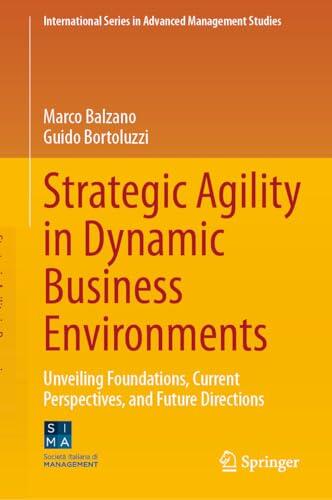 Strategic Agility in Dynamic Business Environments: Unveiling Foundations, Current Perspectives, and Future Directions