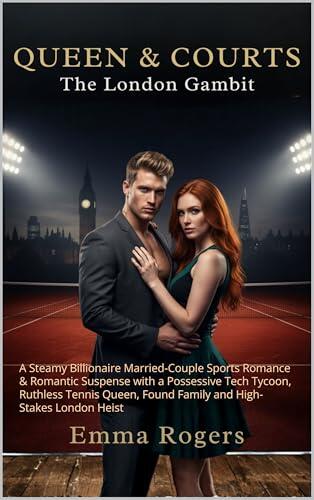 The London Gambit: A Steamy Billionaire Married-Couple Sports Romance & Romantic Suspense with a Possessive Tech Tycoon, Ruthless Tennis Queen, Found Family ... London Heist