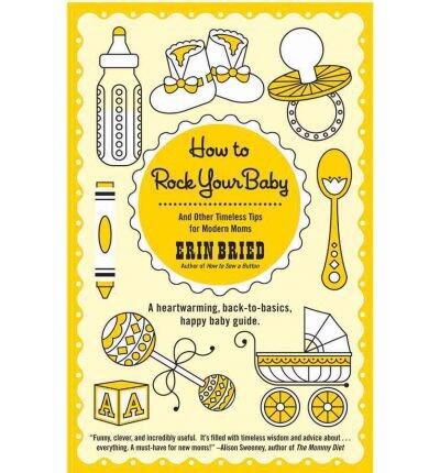How to Rock Your Baby: A Heartwarming, Back-to-Basics, Happy Baby Guide
