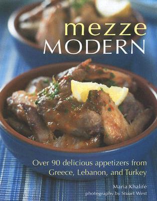 Mezze Modern: Delicious Appetizers from Greece, Lebanon, and Turkey
