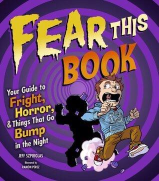 Fear This Book: Your Guide to Fright, Horror, and Things That Go Bump in the Night
