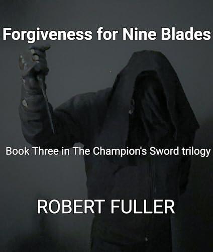 Forgiveness for Nine Blades: Book Three in The Champion's Sword trilogy