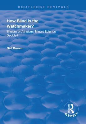 How Blind is the Watchmaker?: Theism or Atheism: Should Science Decide?
