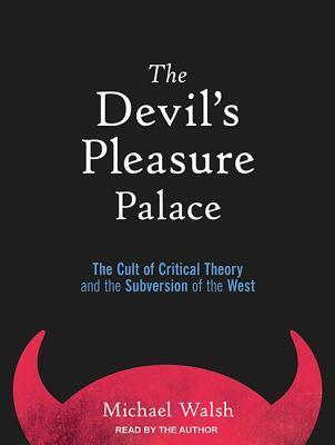 The Devil s Pleasure Palace: The Cult of Critical Theory and the Subversion of the West