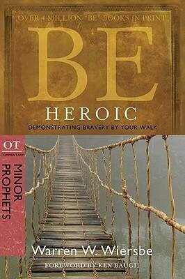 [Be Heroic (Minor Prophets): Demonstrating Bravery by Your Walk (Be Series: Ot Commentary)] [By: Wiersbe, Warren W.] [September, 2010]