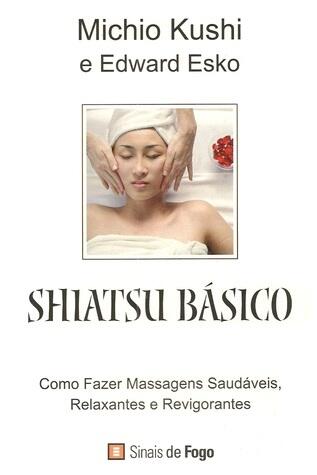 Shiatsu básico : como fazer massagens saudáveis, relaxantes e revigorantes