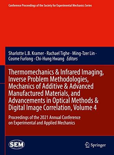 Thermomechanics & Infrared Imaging, Inverse Problem Methodologies, Mechanics of Additive & Advanced Manufactured Materials, and Advancements in Optical ... Society for Experimental Mechanics Series)