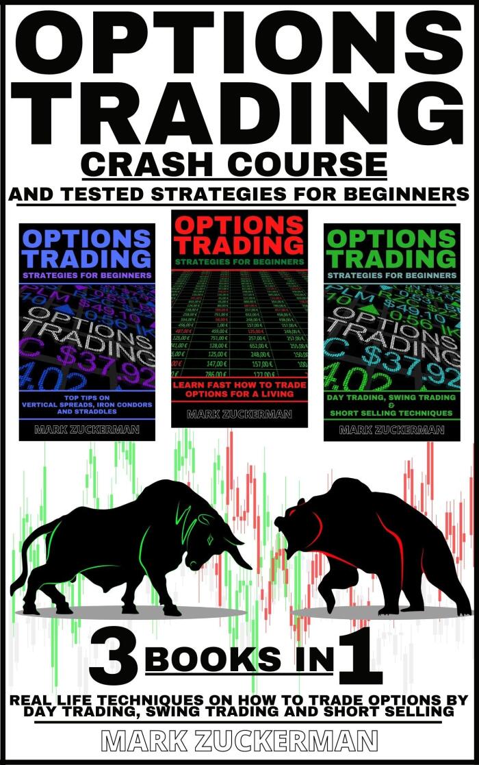 Options Trading Crash Course And Tested Strategies For Beginners: Real Life Techniques On How To Trade Options By Day Trading, Swing Trading And Short Selling 3 Books In 1
