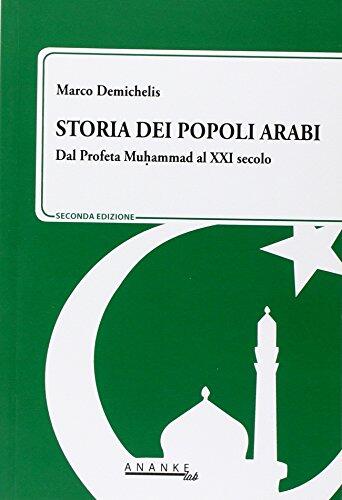 Storia dei Popoli Arabi: Dal Profeta Muhammad Alle Primavere Arabe