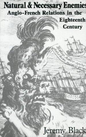 Natural and necessary enemies: Anglo-French relations in the eighteenth century