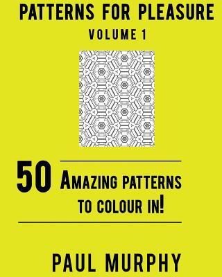 Patterns For Pleasure Coloring Book Volume 1: 50 Detailed Patterns To Relieve Stress And Spark Creativity