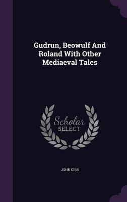 Gudrun, Beowulf And Roland With Other Mediaeval Tales