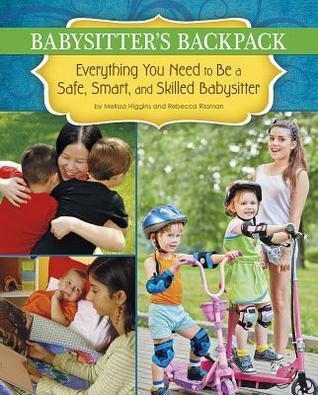 The Babysitter's Backpack: Everything You Need to Be a Safe, Smart, and Skilled Babysitter
