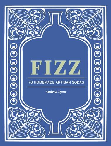 Fizz: 70+ Homemade Artisan Sodas