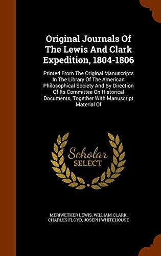 Original Journals Of The Lewis And Clark Expedition, 1804-1806: Printed From The Original Manuscripts In The Library Of The American Philosophical ... Together With Manuscript Material Of
