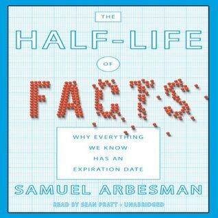 The Half-Life of Facts: Why Everything We Know Has an Expiration Date