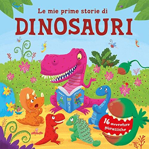 Le mie prime storie di dinosauri. 16 avventure giurassiche