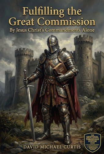 Fulfilling the Great Commission: By Jesus Christ's Commandments Alone (The Two Covenants