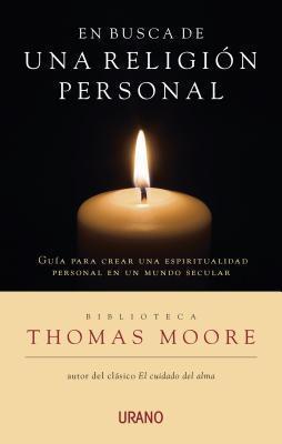 En busca de una religión personal: Una guía para crear una espiritualidad propia en un mundo secular (Biblioteca Thomas Moore)