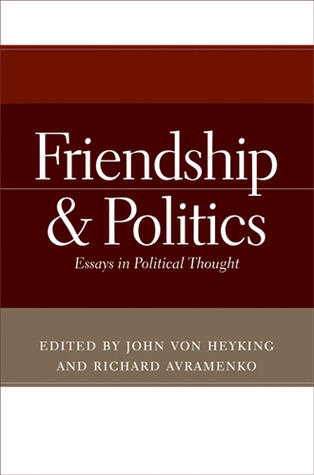 Friendship and Politics: Essays in Political Thought