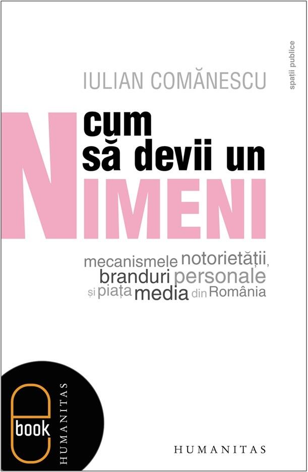 Cum să devii un Nimeni: mecanismele notorietăţii, branduri personale şi piaţa media din România