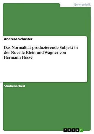 Das Normalität produzierende Subjekt in der Novelle Klein und Wagner von Hermann Hesse