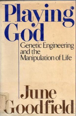 Playing God: Genetic Engineering and the Manipulation of Life