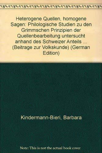 Heterogene Quellen, homogene Sagen: Philologische Studien zu den Grimmschen Prinzipien der Quellenbearbeitung untersucht anhand des Schweizer Anteils ...