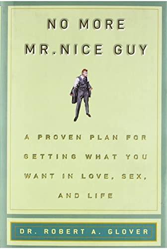 No More Mr. Nice Guy! A Proven Plan for Getting What You Want in Love, Sex, and Life