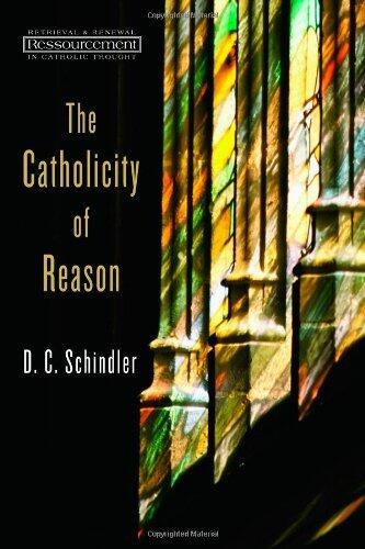 The Catholicity of Reason (Ressourcement: Retrieval & Renewal in Catholic Thought)