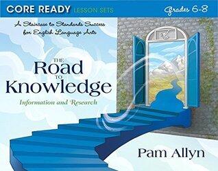 Core Ready Lesson Sets for Grades 6-8: A Staircase to Standards Success for English Language Arts, The Road to Knowledge: Information and Research