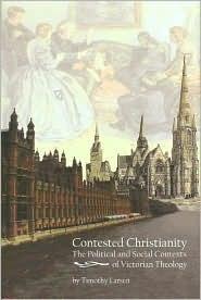 Contested Christianity: The Political and Social Contexts of Victorian Theology