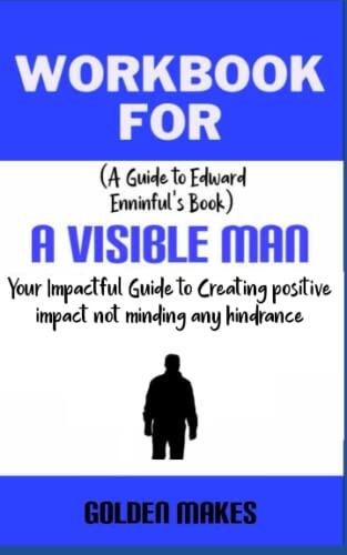Workbook for a Visible Man: Your Impactful Guide to Creating Positive Impact Not Minding Any Hindrance