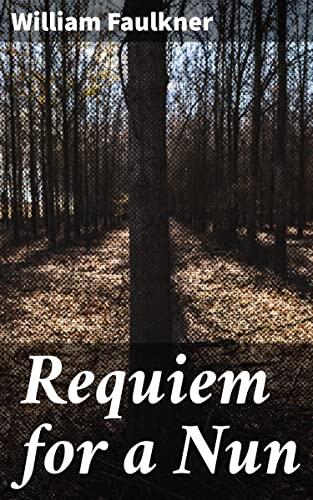Requiem for a Nun: A Southern Gothic exploration of guilt, justice, and the passage of time in Faulkner's haunting literary world