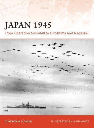 Japan 1945 - From Operation Downfall to Hiroshima and Nagasaki