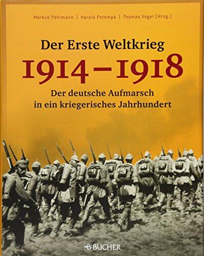 Der Erste Weltkrieg 1914 - 1918: Der deutsche Aufmarsch in ein kriegerisches Jahrhundert