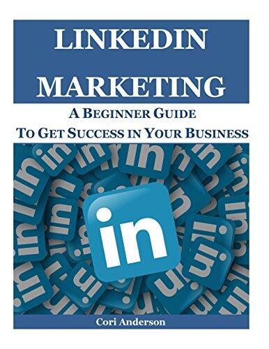 Linkedin Marketing: A Beginner Guide to Get Success in Your Business