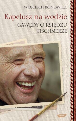 Kapelusz na Wodzie Gawedy o Księdzu Tischnerze