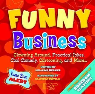 Funny Business: Clowning Around, Practical Jokes, Cool Comedy, Cartooning, and More . . .