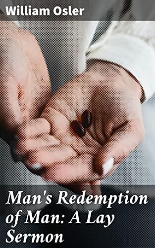 Man's Redemption of Man: A Lay Sermon: A Philosophical Journey of Moral Obligations and Human Compassion