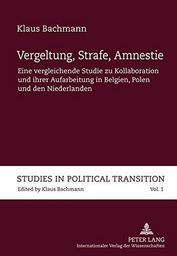 Vergeltung, Strafe, Amnestie: Eine Vergleichende Studie Zu Kollaboration Und Ihrer Aufarbeitung in Belgien, Polen Und Den Niederlanden (Studies in Political Transition)