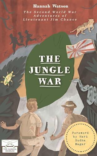 The Jungle War: The Second World War Adventures of Lieutenant Jim Chance