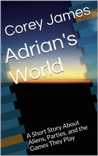 Adrian's World: A Short Story About Aliens, Parties, and the Games They Play