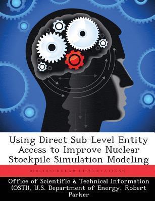 Using Direct Sub-Level Entity Access to Improve Nuclear Stockpile Simulation Modeling