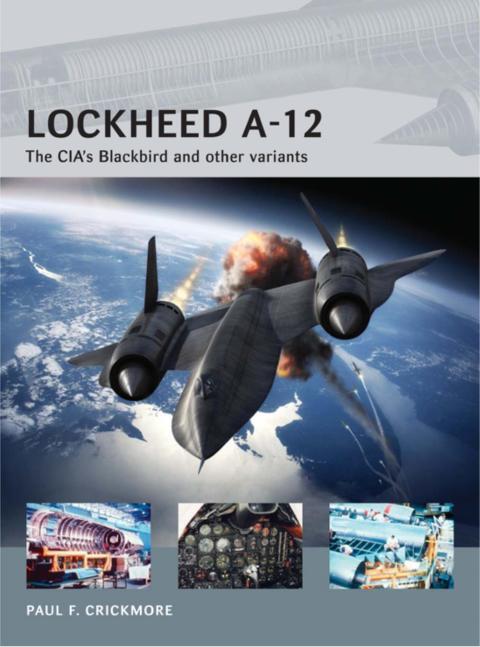 Lockheed A-12: The CIA's Blackbird and Other Variants