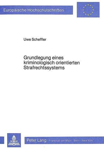 Grundlegung eines kriminologisch orientierten Strafrechtssystems: unter Berücksichtigung wissenschaftstheoretischer Voraussetzungen und des ... Universitaires Européennes)