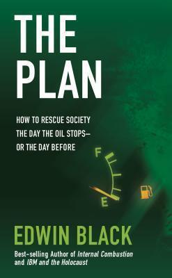 The Plan: How to Rescue Society the Day the Oil Stops--Or the Day Before